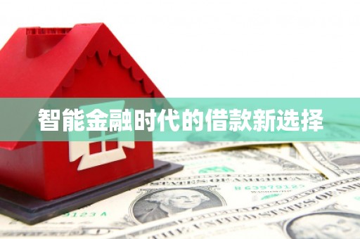 东至智能金融时代的借款新选择