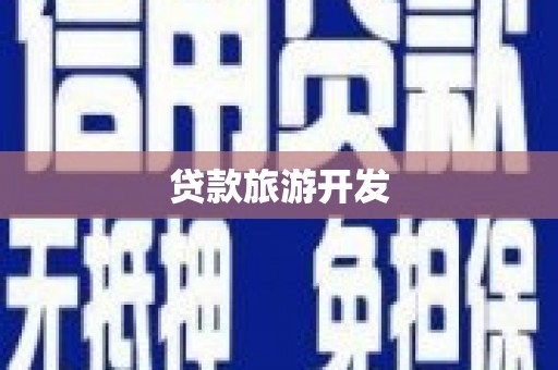 东至贷款旅游开发