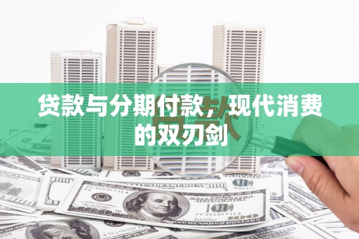 东至贷款与分期付款，现代消费的双刃剑