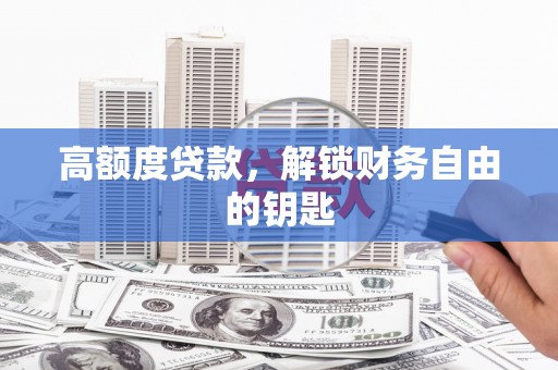 东至高额度贷款，解锁财务自由的钥匙