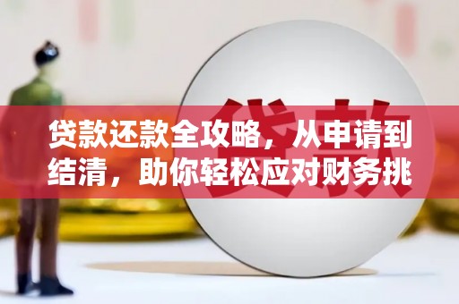 东至贷款还款全攻略，从申请到结清，助你轻松应对财务挑战