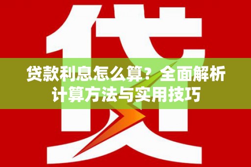 东至贷款利息怎么算？全面解析计算方法与实用技巧