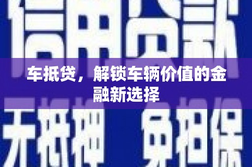 东至车抵贷，解锁车辆价值的金融新选择