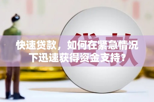 东至快速贷款，如何在紧急情况下迅速获得资金支持？