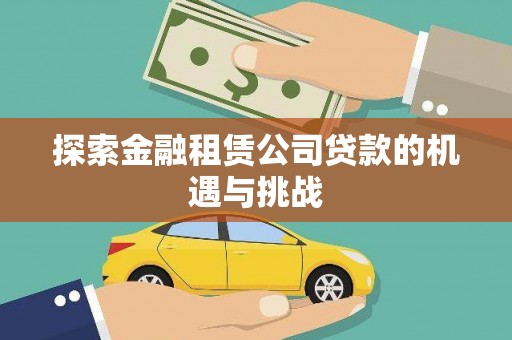 东至探索金融租赁公司贷款的机遇与挑战