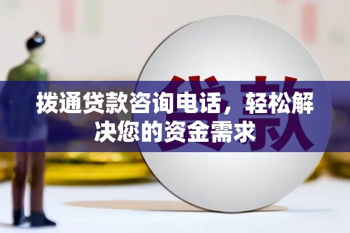 东至拨通贷款咨询电话，轻松解决您的资金需求