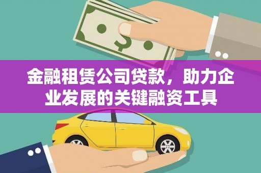 东至金融租赁公司贷款，助力企业发展的关键融资工具