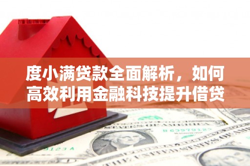 东至度小满贷款全面解析，如何高效利用金融科技提升借贷体验