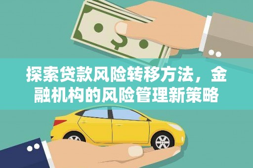 东至探索贷款风险转移方法，金融机构的风险管理新策略
