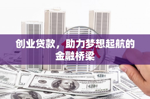 东至创业贷款，助力梦想起航的金融桥梁