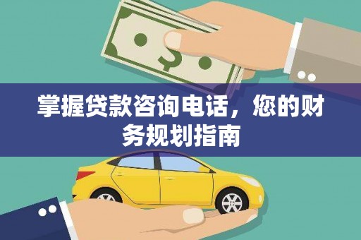 东至掌握贷款咨询电话，您的财务规划指南