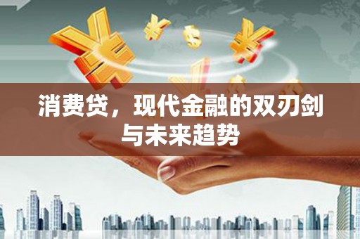 东至消费贷，现代金融的双刃剑与未来趋势