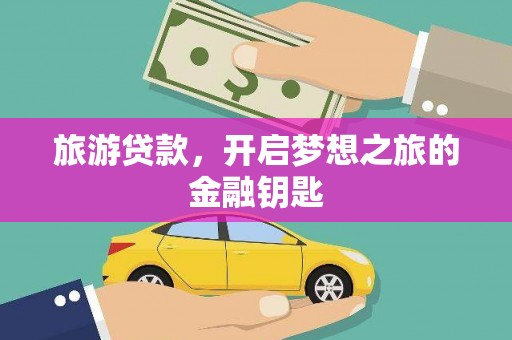 东至旅游贷款，开启梦想之旅的金融钥匙