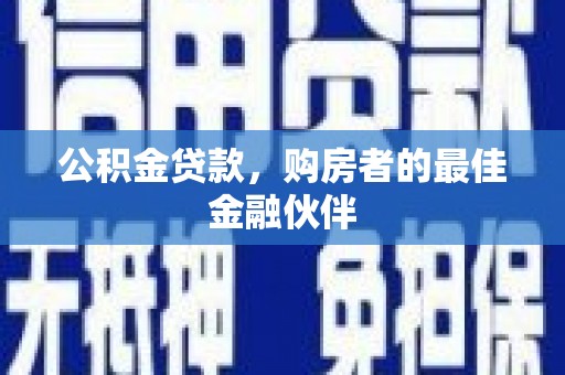 东至公积金贷款，购房者的最佳金融伙伴