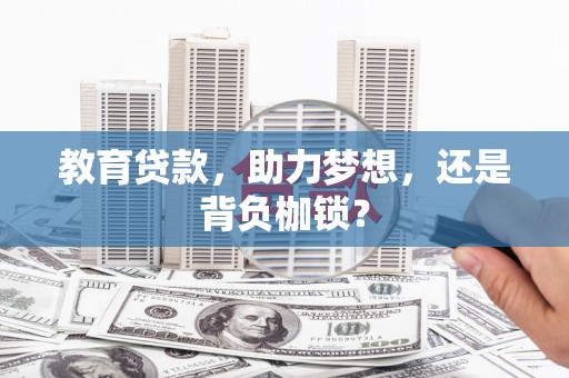 东至教育贷款，助力梦想，还是背负枷锁？