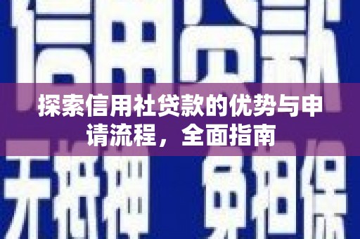 东至探索信用社贷款的优势与申请流程，全面指南