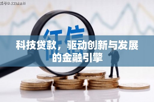 东至科技贷款，驱动创新与发展的金融引擎