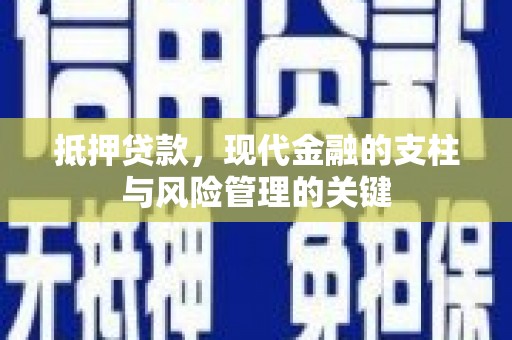 东至抵押贷款，现代金融的支柱与风险管理的关键