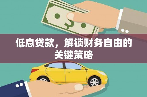 东至低息贷款，解锁财务自由的关键策略