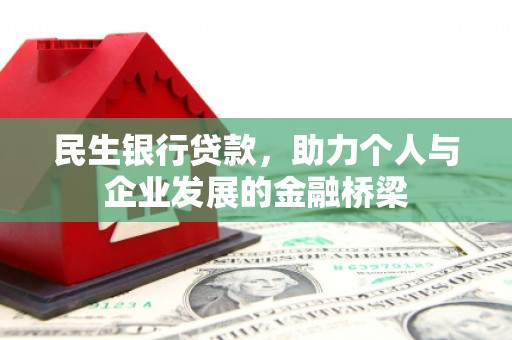 东至民生银行贷款，助力个人与企业发展的金融桥梁