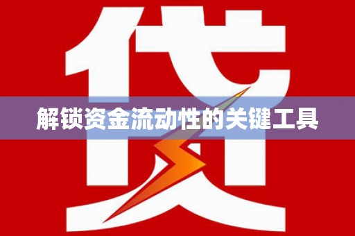 东至解锁资金流动性的关键工具