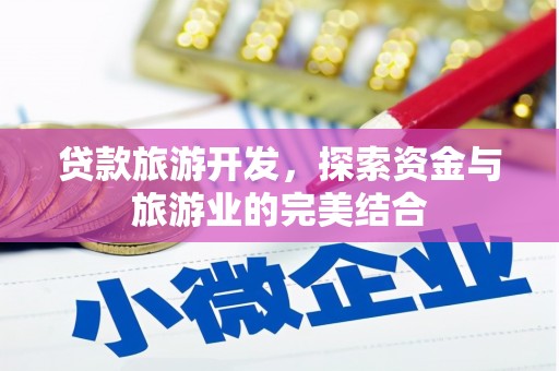 东至贷款旅游开发，探索资金与旅游业的完美结合