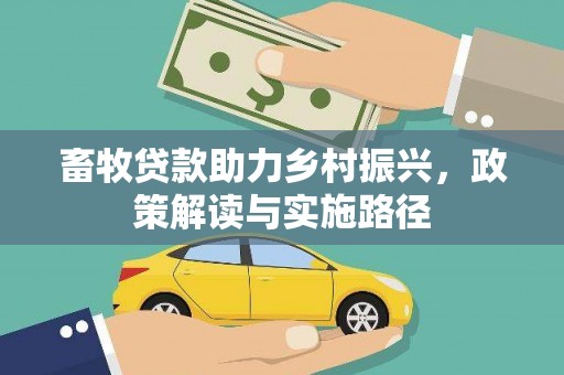 东至畜牧贷款助力乡村振兴，政策解读与实施路径