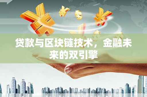 东至贷款与区块链技术，金融未来的双引擎