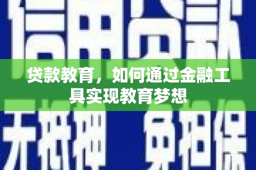 东至贷款教育，如何通过金融工具实现教育梦想