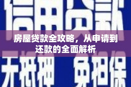 东至房屋贷款全攻略，从申请到还款的全面解析