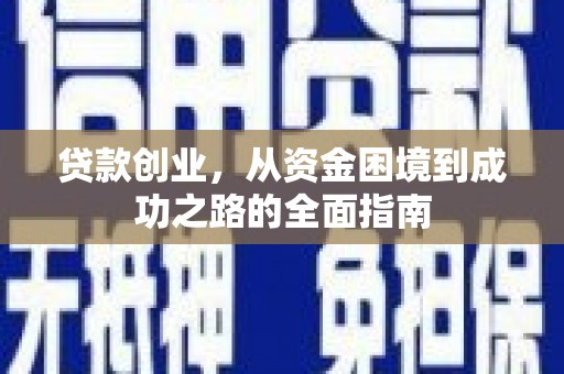 东至贷款创业，从资金困境到成功之路的全面指南