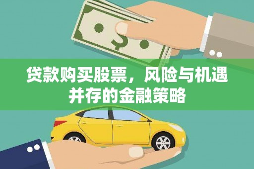 东至贷款购买股票，风险与机遇并存的金融策略