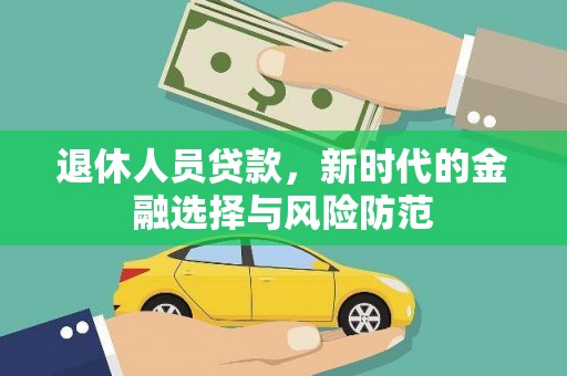 东至退休人员贷款，新时代的金融选择与风险防范