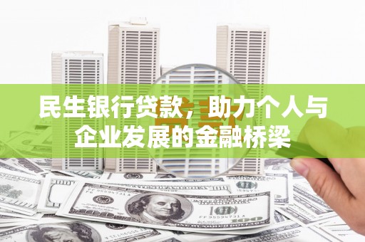 东至民生银行贷款，助力个人与企业发展的金融桥梁