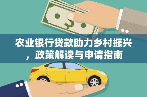 东至农业银行贷款助力乡村振兴，政策解读与申请指南