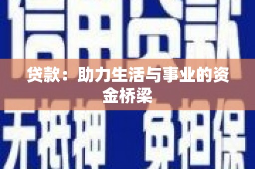 东至贷款：助力生活与事业的资金桥梁