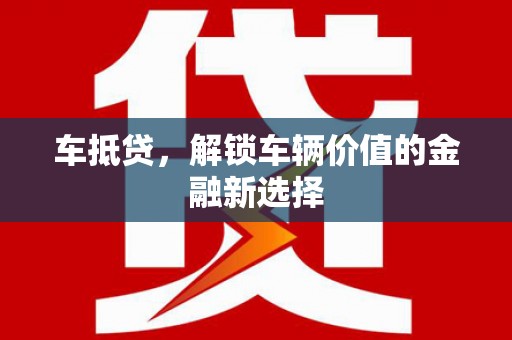 东至车抵贷，解锁车辆价值的金融新选择