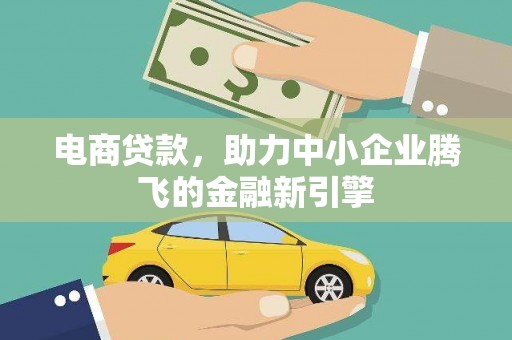 东至电商贷款，助力中小企业腾飞的金融新引擎
