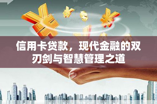东至信用卡贷款，现代金融的双刃剑与智慧管理之道