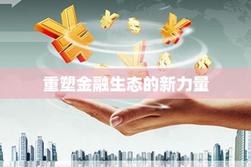 东至重塑金融生态的新力量