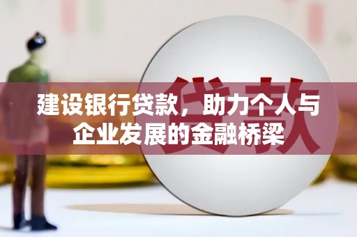 东至建设银行贷款，助力个人与企业发展的金融桥梁