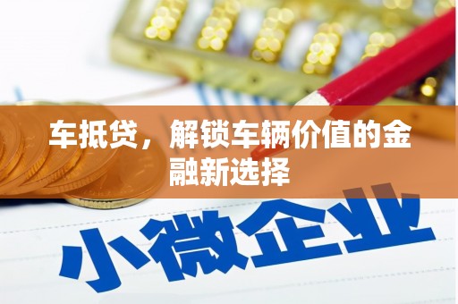 东至车抵贷，解锁车辆价值的金融新选择