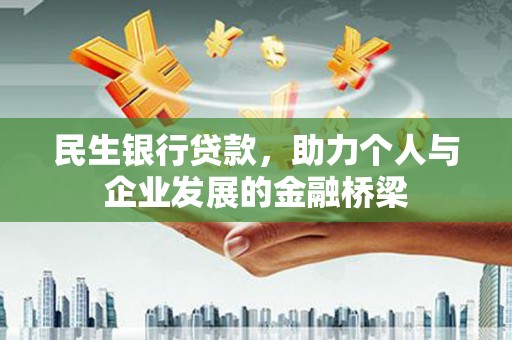 东至民生银行贷款，助力个人与企业发展的金融桥梁