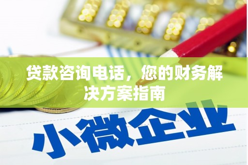东至贷款咨询电话，您的财务解决方案指南