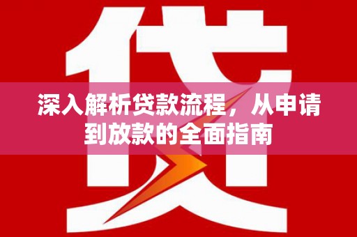 东至深入解析贷款流程，从申请到放款的全面指南