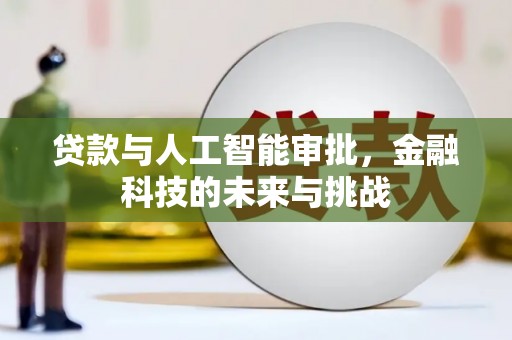 东至贷款与人工智能审批，金融科技的未来与挑战