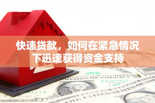东至快速贷款，如何在紧急情况下迅速获得资金支持