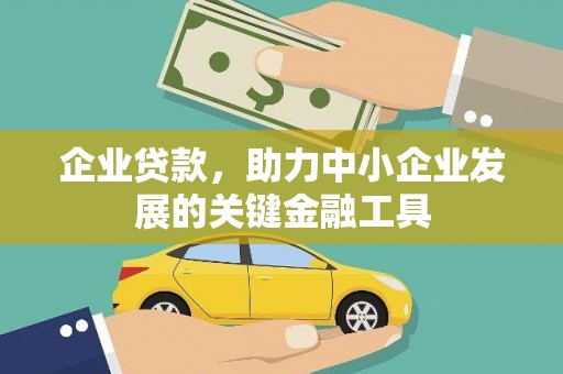 东至企业贷款，助力中小企业发展的关键金融工具