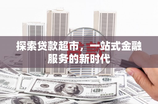 东至探索贷款超市，一站式金融服务的新时代