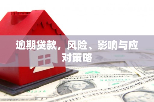 东至逾期贷款，风险、影响与应对策略
